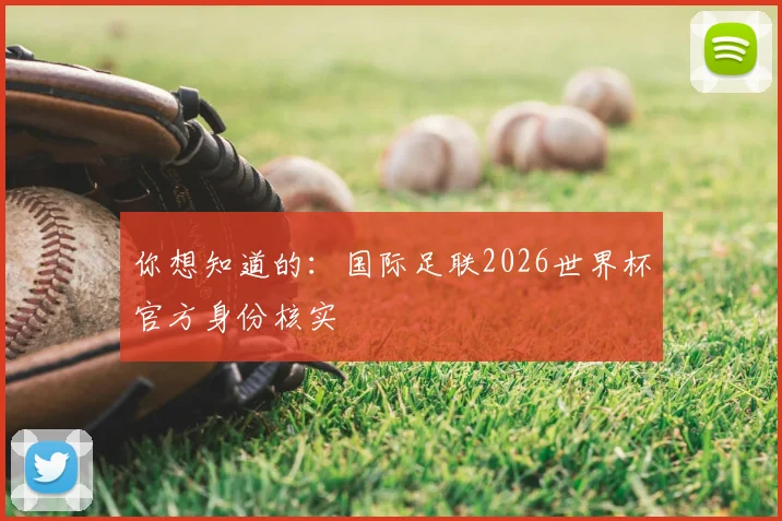 你想知道的：国际足联2026世界杯官方身份核实