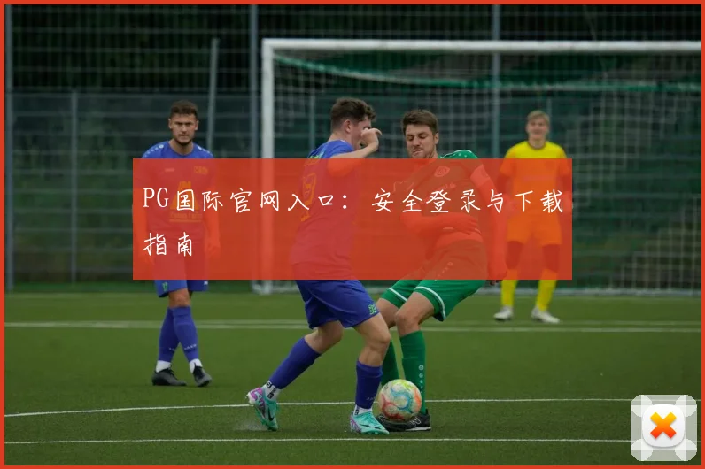 PG国际官网入口：安全登录与下载指南