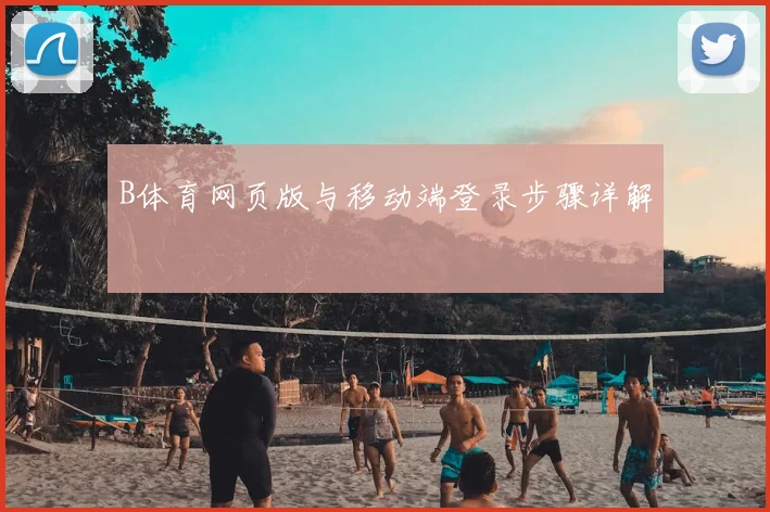 B体育网页版与移动端登录步骤详解